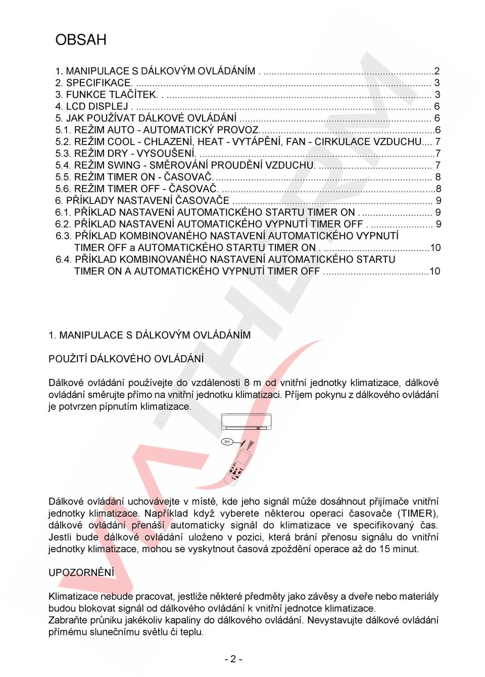 REŽIM SWING - SMĚROVÁNÍ PROUDĚNÍ VZDUCHU.... 7 5.5. REŽIM - ČASOVAČ.... 8 5.6. REŽIM - ČASOVAČ....8 3 6. PŘÍKLADY NASTAVENÍ ČASOVAČE... 9 6.. PŘÍKLAD NASTAVENÍ AUTOMATICKÉHO STARTU.... 9 4 7.