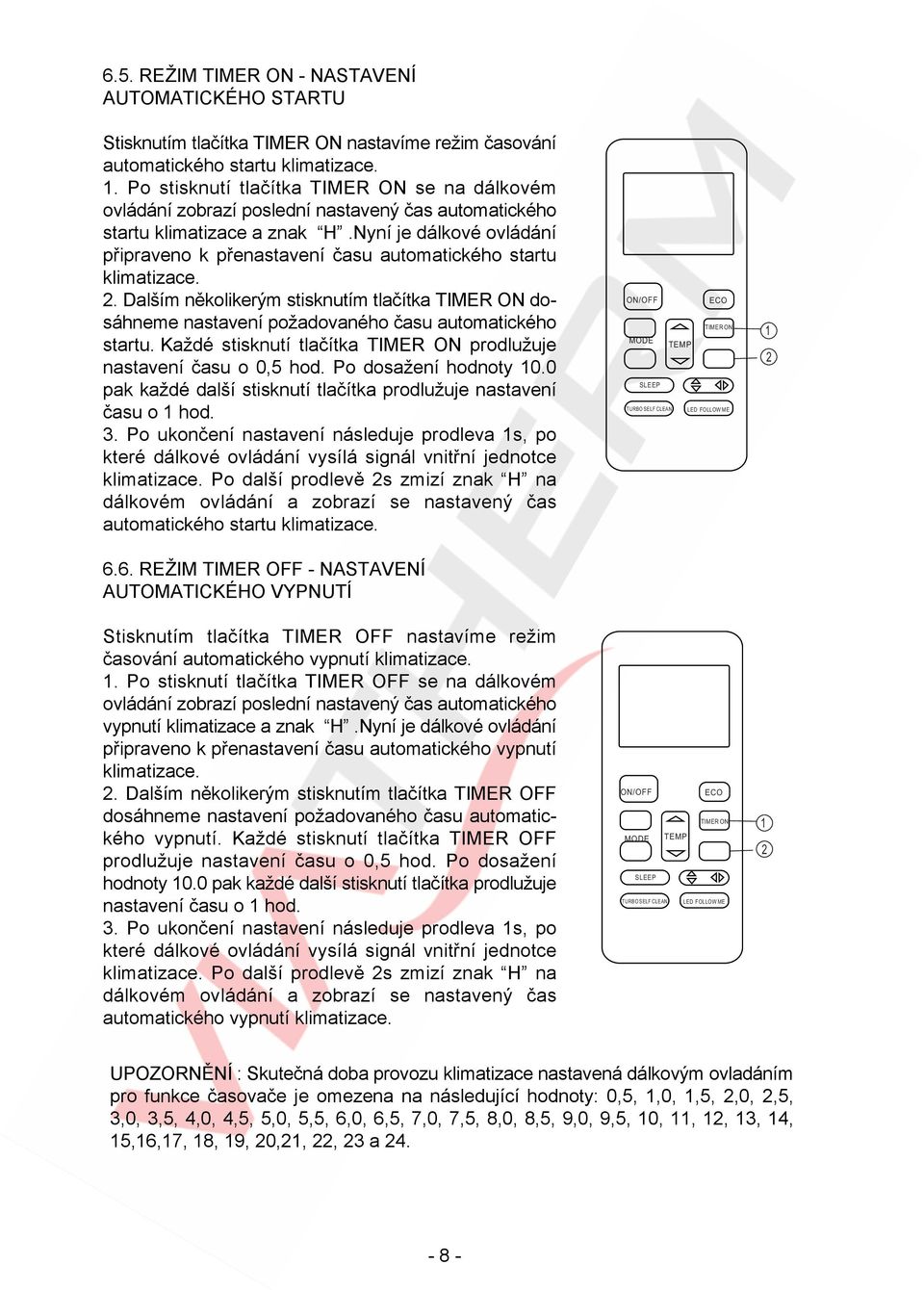 Nyní je dálkové ovládání připraveno k přenastavení času automatického startu klimatizace.. Dalším několikerým stisknutím tlačítka dosáhneme nastavení požadovaného času automatického startu.