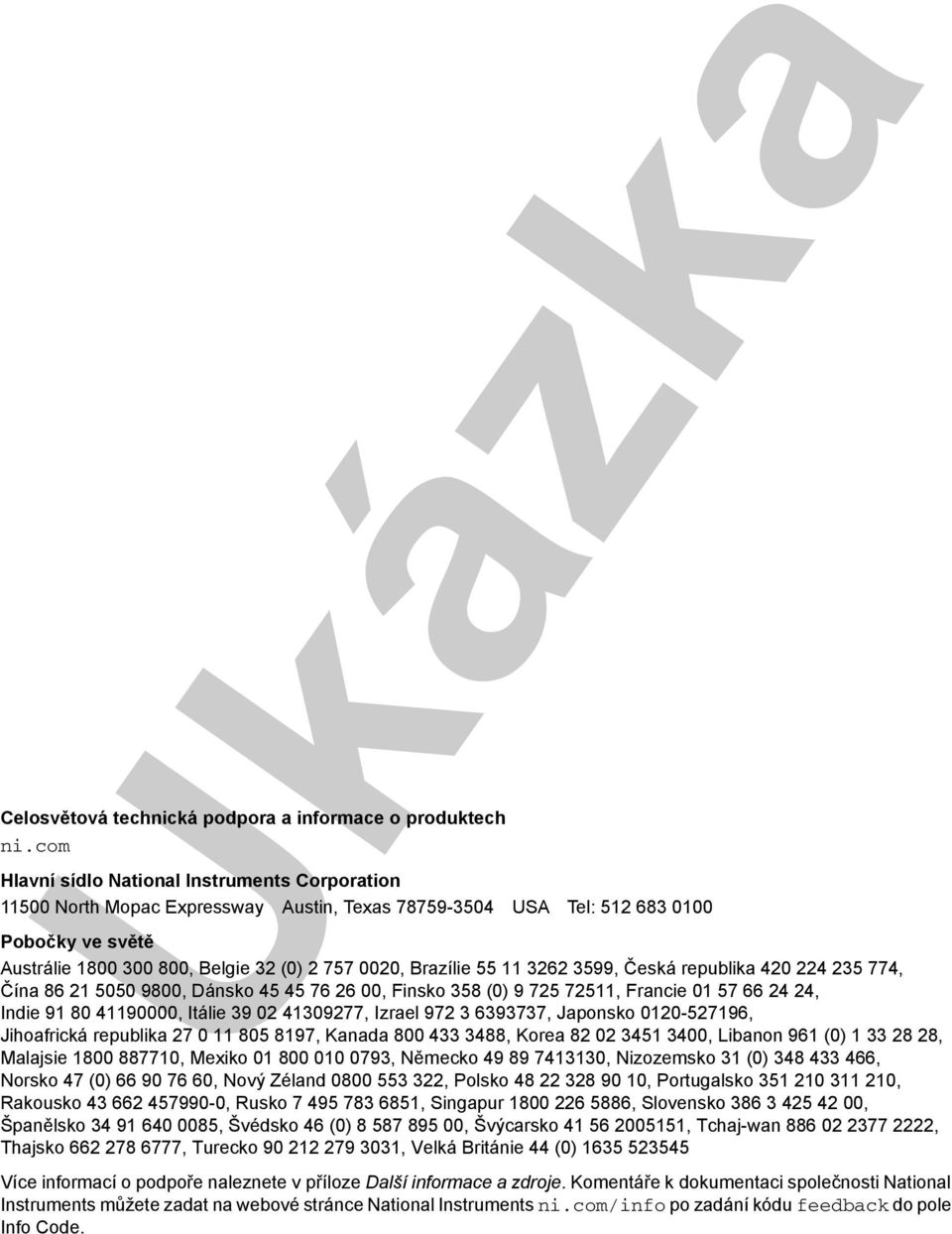 Brazílie 55 11 3262 3599, Česká republika 420 224 235 774, Čína 86 21 5050 9800, Dánsko 45 45 76 26 00, Finsko 358 (0) 9 725 72511, Francie 01 57 66 24 24, Indie 91 80 41190000, Itálie 39 02