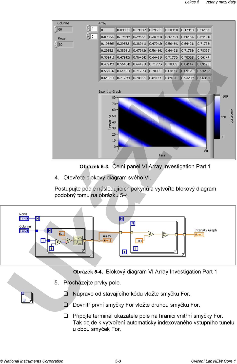 Blokový diagram VI Array Investigation Part 1 5. Procházejte prvky pole. Napravo od stávajícího kódu vložte smyčku For.