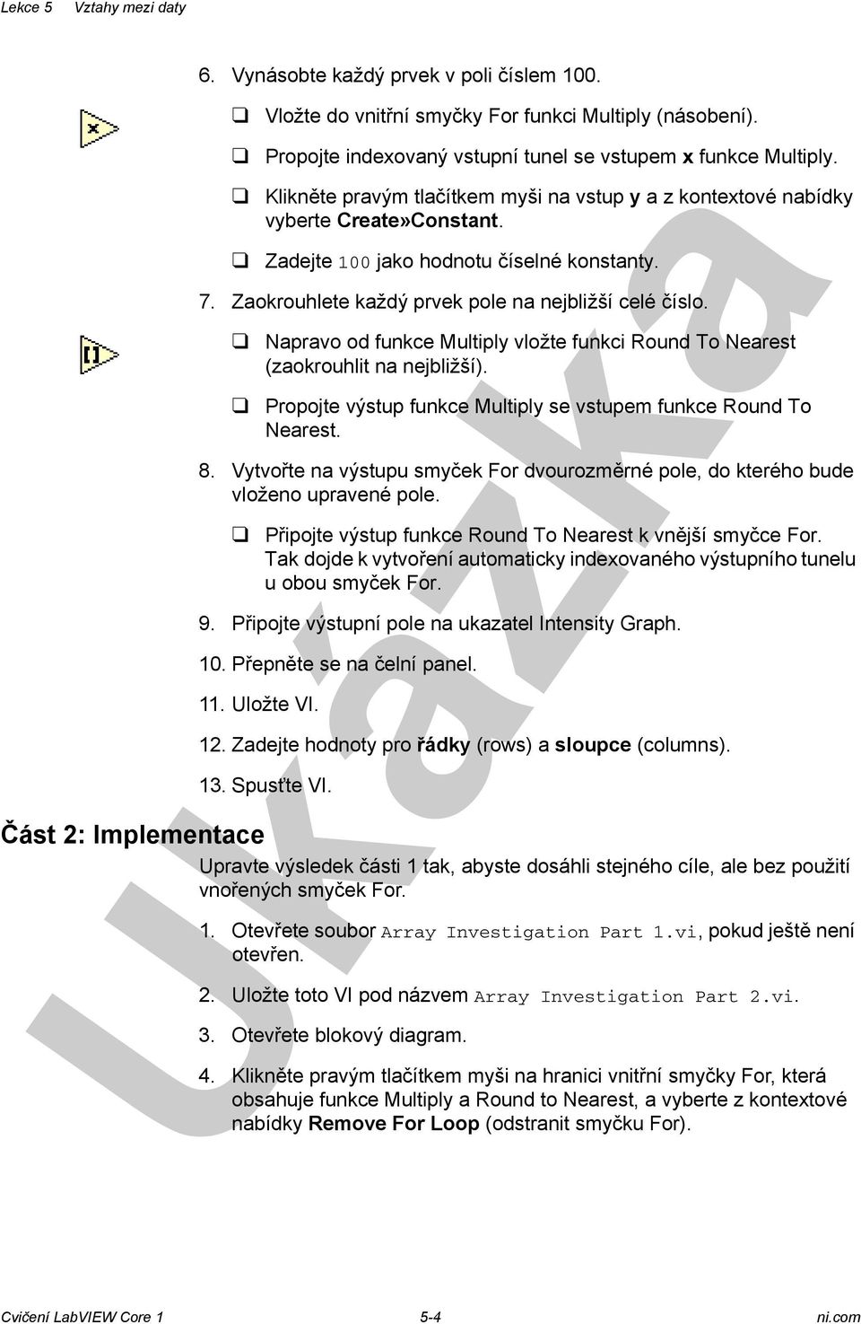 Napravo od funkce Multiply vložte funkci Round To Nearest (zaokrouhlit na nejbližší). Propojte výstup funkce Multiply se vstupem funkce Round To Nearest. 8.