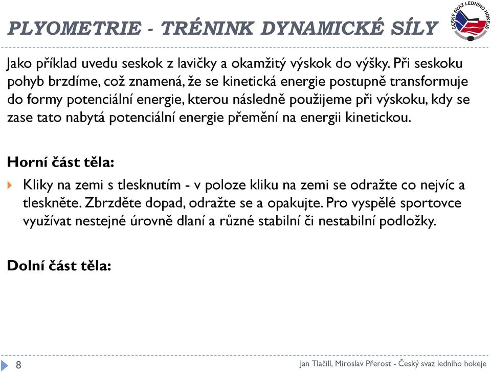 se zase tato nabytá potenciální energie přemění na energii kinetickou.