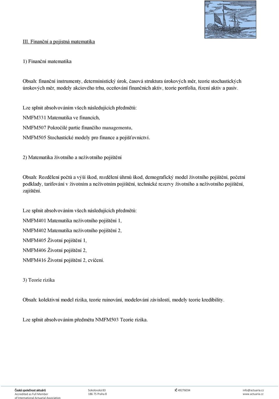 Lze splnit absolvováním všech následujících předmětů: NMFM331 Matematika ve financích, NMFM507 Pokročilé partie finančího managementu, NMFM505 Stochastické modely pro finance a pojišťovnictví.