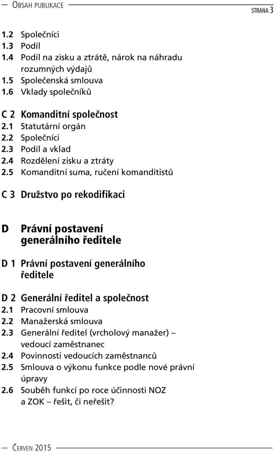 5 Komanditní suma, ručení komanditistů C 3 Družstvo po rekodifikaci D Právní postavení generálního ředitele D 1 Právní postavení generálního ředitele D 2 Generální ředitel a