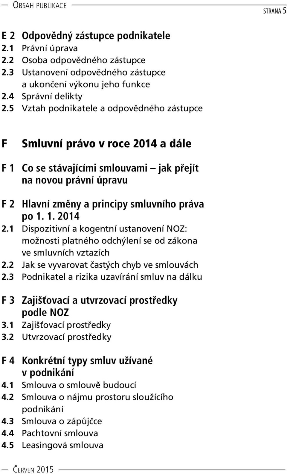 1 Dispozitivní a kogentní ustanovení NOZ: možnosti platného odchýlení se od zákona ve smluvních vztazích 2.2 Jak se vyvarovat častých chyb ve smlouvách 2.