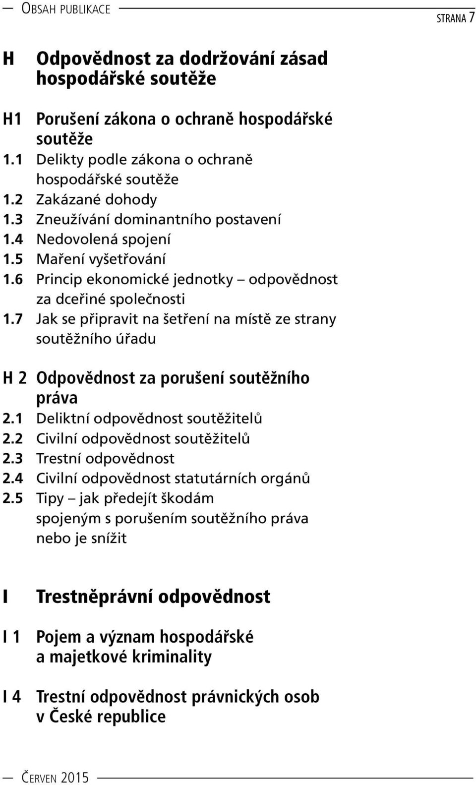 7 Jak se připravit na šetření na místě ze strany soutěžního úřadu H 2 Odpovědnost za porušení soutěžního práva 2.1 Deliktní odpovědnost soutěžitelů 2.2 Civilní odpovědnost soutěžitelů 2.