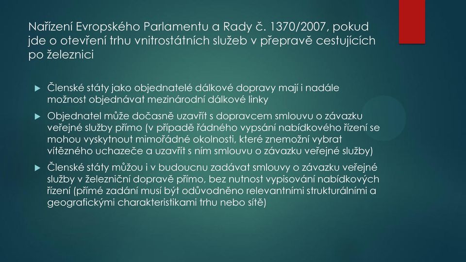 dálkové linky Objednatel může dočasně uzavřít s dopravcem smlouvu o závazku veřejné služby přímo (v případě řádného vypsání nabídkového řízení se mohou vyskytnout mimořádné okolnosti, které