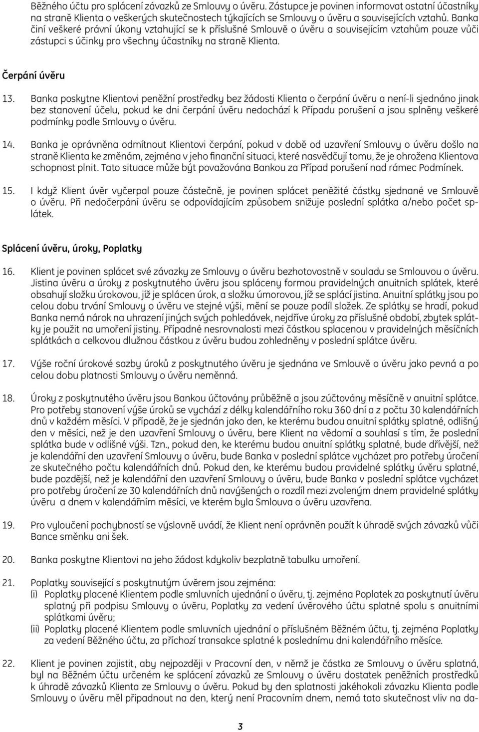 Banka poskytne Klientovi peněžní prostředky bez žádosti Klienta o čerpání úvěru a není-li sjednáno jinak bez stanovení účelu, pokud ke dni čerpání úvěru nedochází k Případu porušení a jsou splněny