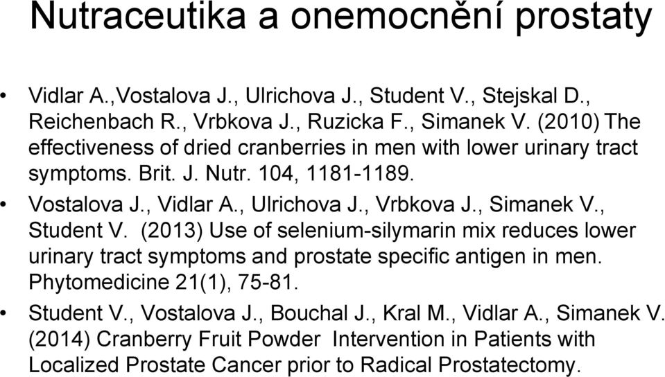 , Vrbkova J., Simanek V., Student V. (2013) Use of selenium-silymarin mix reduces lower urinary tract symptoms and prostate specific antigen in men.
