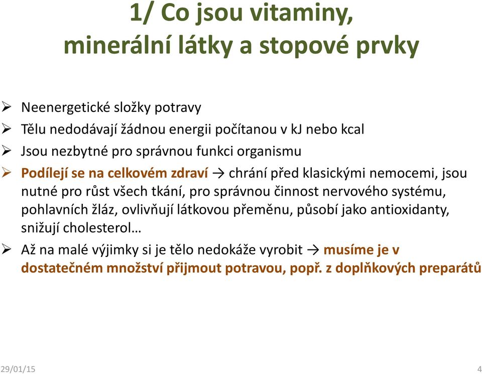 všech tkání, pro správnou činnost nervového systému, pohlavních žláz, ovlivňují látkovou přeměnu, působí jako antioxidanty, snižují
