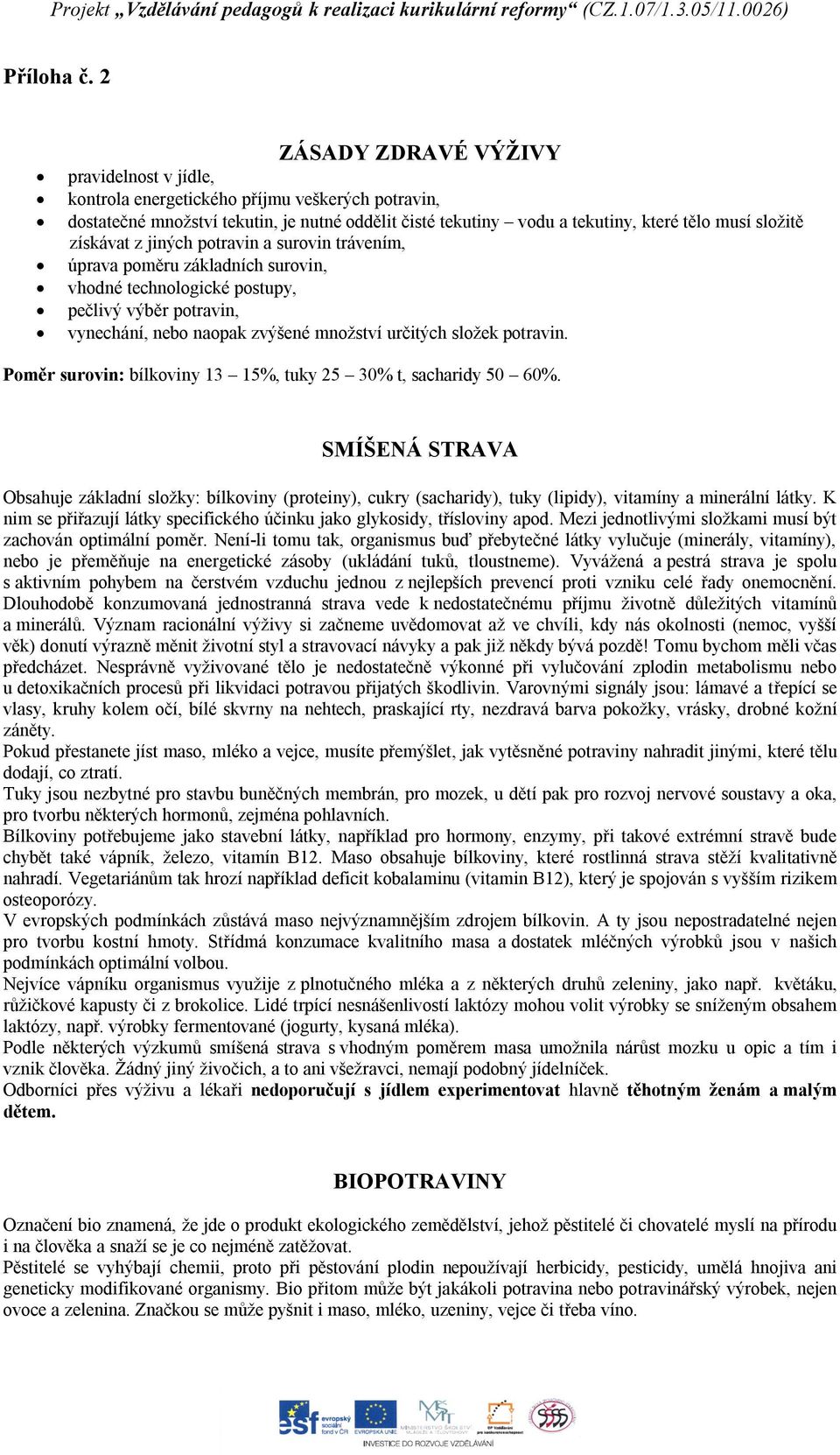 získávat z jiných potravin a surovin trávením, úprava poměru základních surovin, vhodné technologické postupy, pečlivý výběr potravin, vynechání, nebo naopak zvýšené množství určitých složek potravin.
