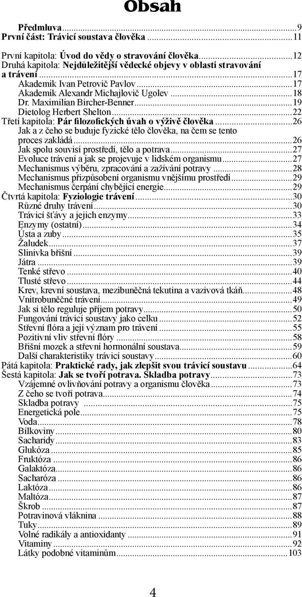 ..22 Třetí kapitola: Pár filozofických úvah o výživě člověka...26 Jak a z čeho se buduje fyzické tělo člověka, na čem se tento proces zakládá...26 Jak spolu souvisí prostředí, tělo a potrava.