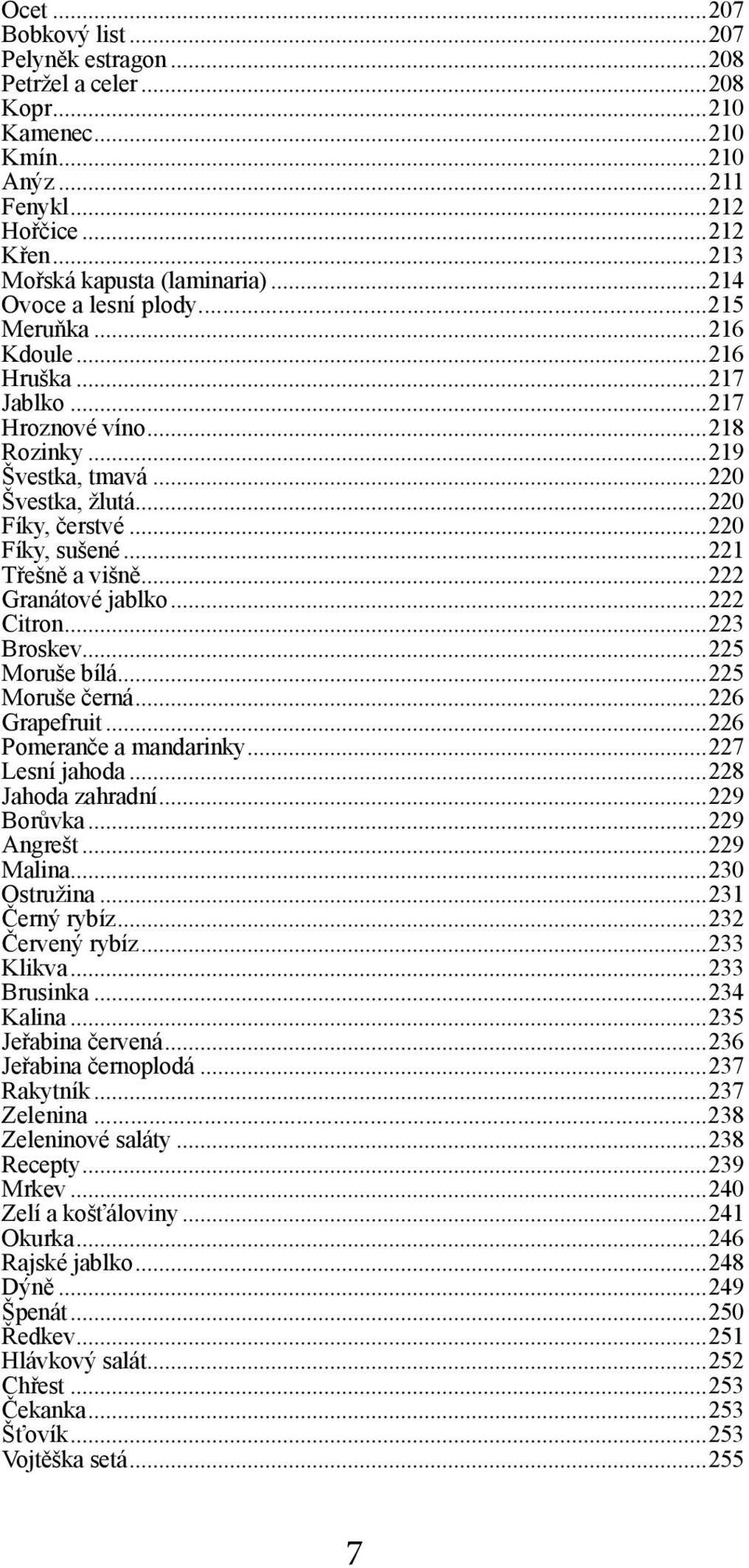 ..221 Třešně a višně...222 Granátové jablko...222 Citron...223 Broskev...225 Moruše bílá...225 Moruše černá...226 Grapefruit...226 Pomeranče a mandarinky...227 Lesní jahoda...228 Jahoda zahradní.