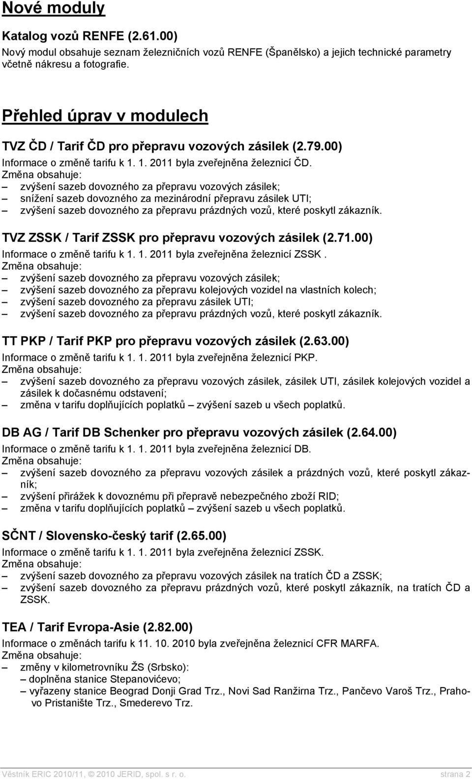 zvýšení sazeb dovozného za přepravu vozových zásilek; snížení sazeb dovozného za mezinárodní přepravu zásilek UTI; zvýšení sazeb dovozného za přepravu prázdných vozů, které poskytl zákazník.