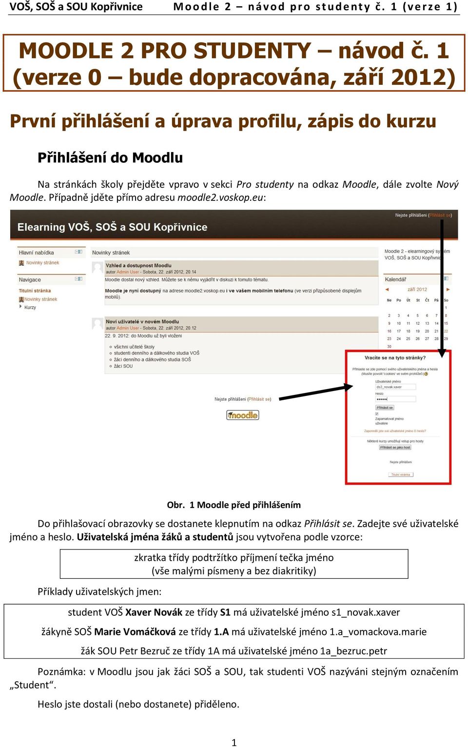 Nový Moodle. Případně jděte přímo adresu moodle2.voskop.eu: Do přihlašovací obrazovky se dostanete klepnutím na odkaz Přihlásit se. Zadejte své uživatelské jméno a heslo.