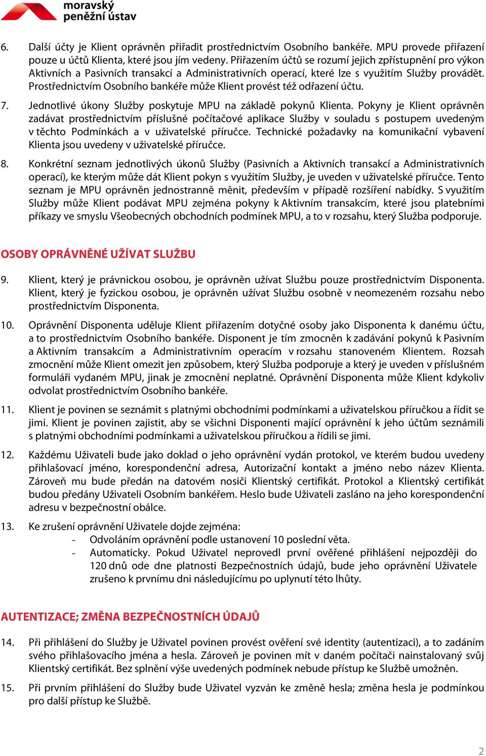 Prostřednictvím Osobního bankéře může Klient provést též odřazení účtu. 7. Jednotlivé úkony Služby poskytuje MPU na základě pokynů Klienta.