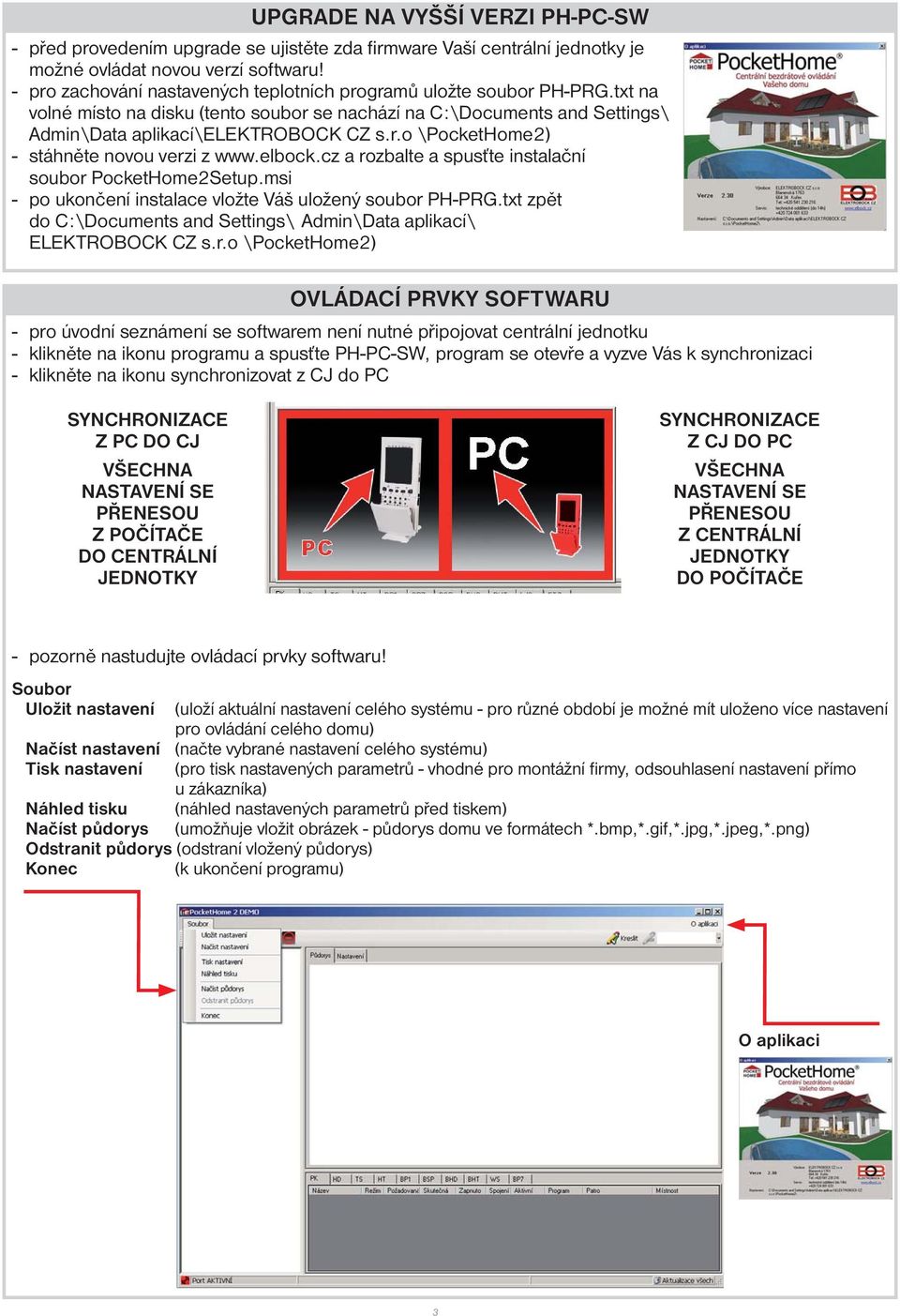 elbock.cz a rozbalte a spusťte instalační soubor PocketHome2Setup.msi - po ukončení instalace vložte Váš uložený soubor PH-PRG.