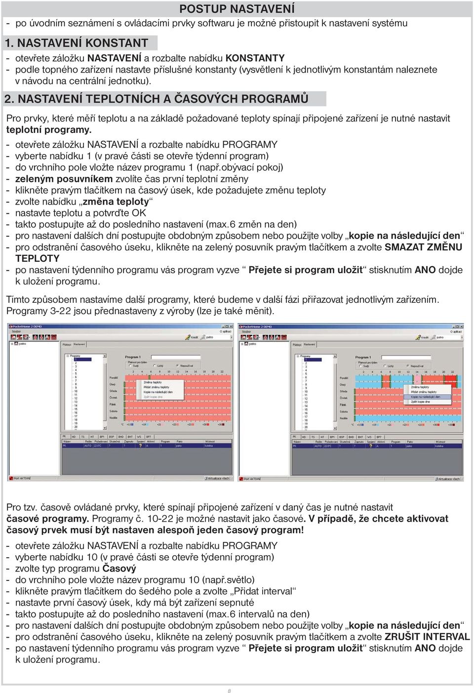 jednotku). 2. NASTAVENÍ TEPLOTNÍCH A ČASOVÝCH PROGRAMŮ Pro prvky, které měří teplotu a na základě požadované teploty spínají připojené zařízení je nutné nastavit teplotní programy.