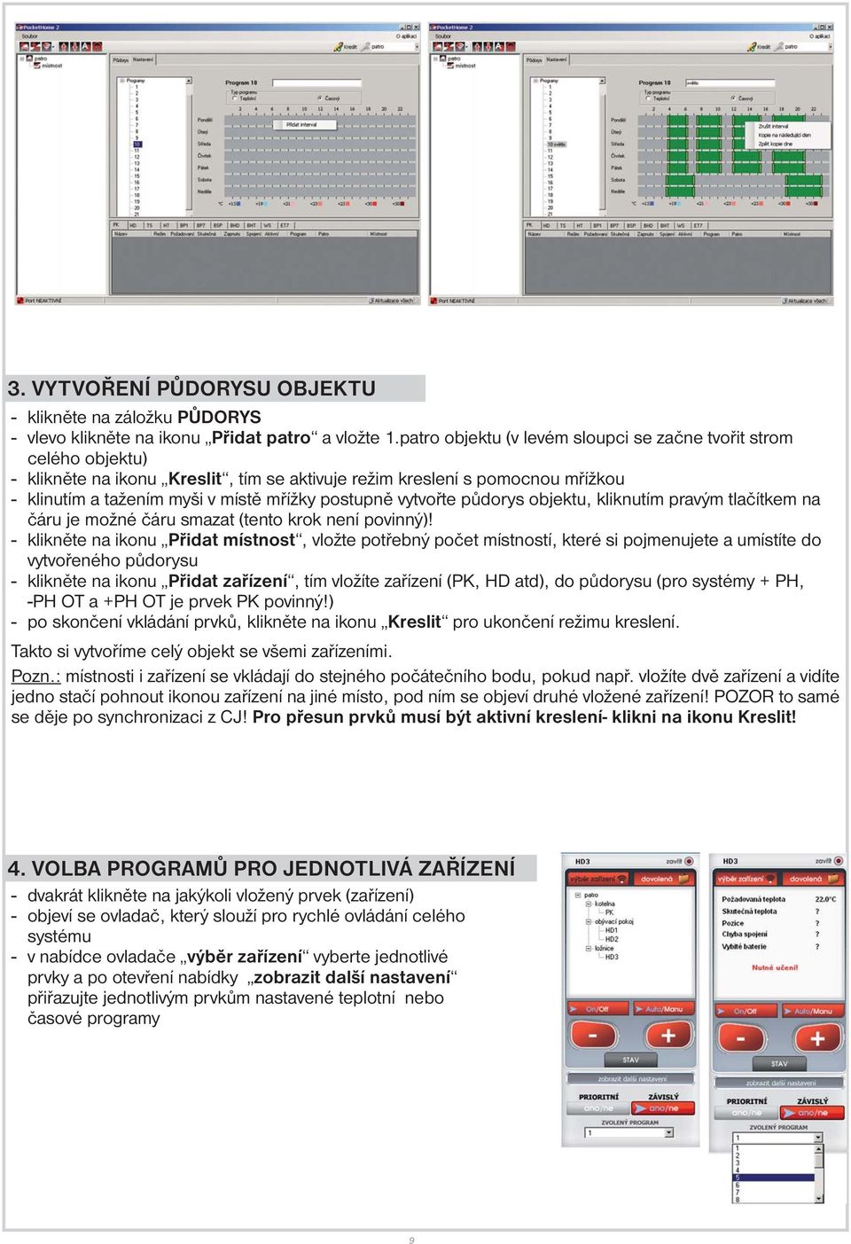 vytvořte půdorys objektu, kliknutím pravým tlačítkem na čáru je možné čáru smazat (tento krok není povinný)!