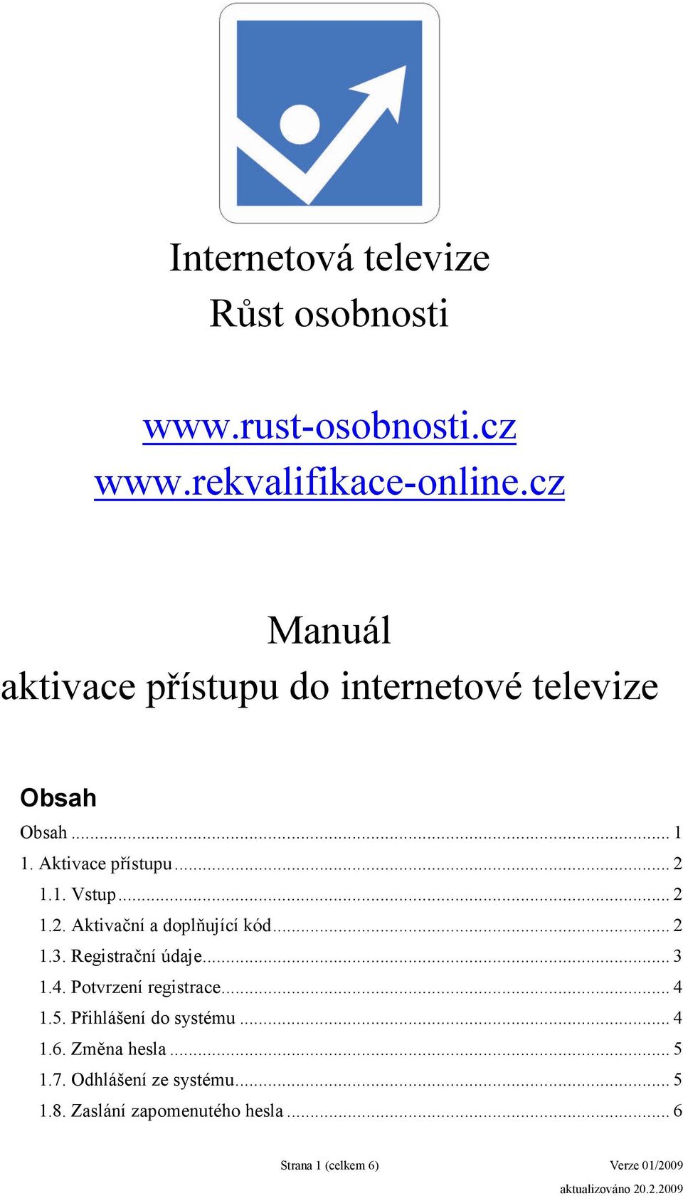 1.1. Vstup... 2 1.2. Aktivační a doplňující kód... 2 1.3. Registrační údaje... 3 1.4. Potvrzení registrace... 4 1.