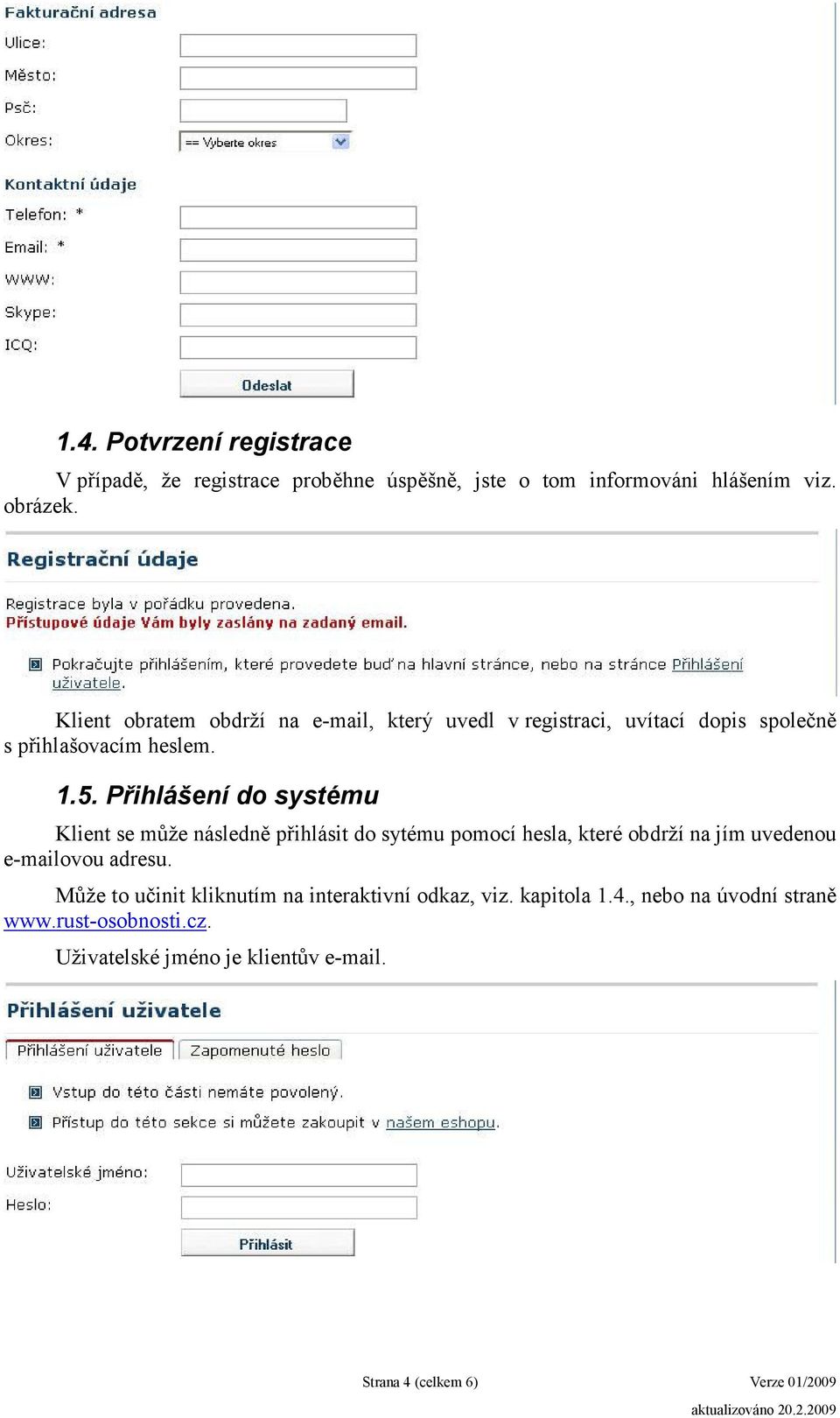 Přihlášení do systému Klient se může následně přihlásit do sytému pomocí hesla, které obdrží na jím uvedenou e-mailovou adresu.