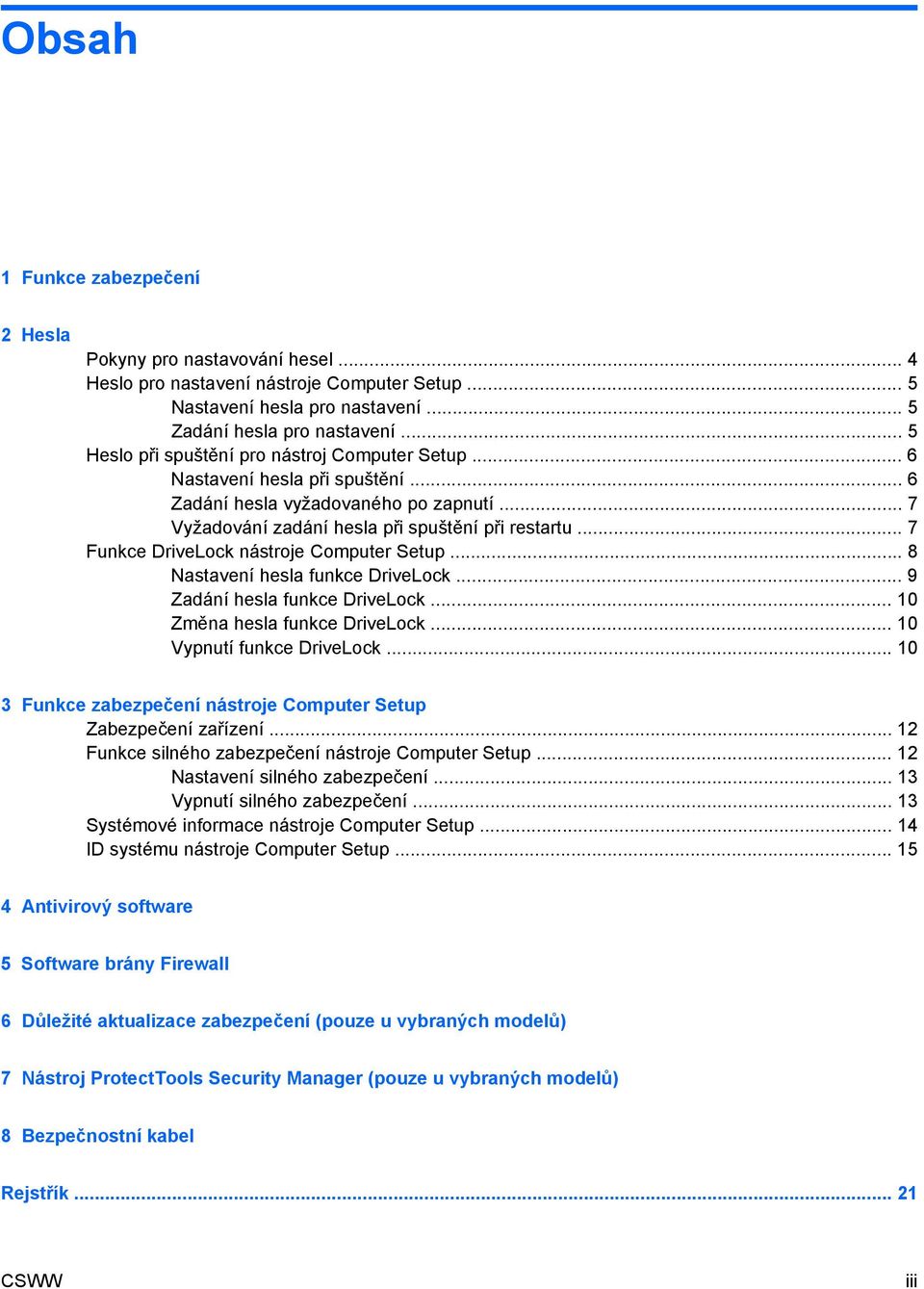 .. 7 Funkce DriveLock nástroje Computer Setup... 8 Nastavení hesla funkce DriveLock... 9 Zadání hesla funkce DriveLock... 10 Změna hesla funkce DriveLock... 10 Vypnutí funkce DriveLock.