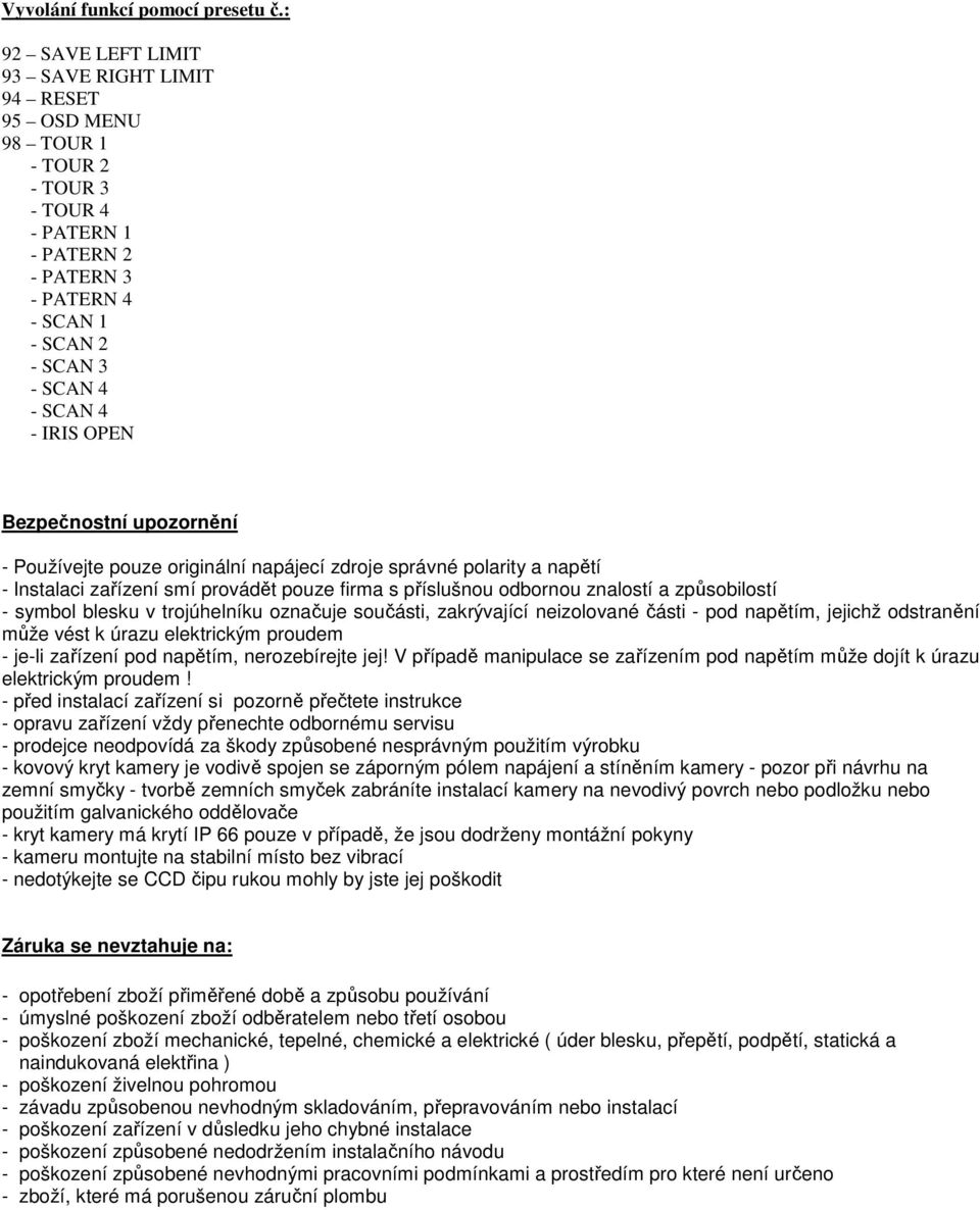 Bezpečnostní upozornění - Používejte pouze originální napájecí zdroje správné polarity a napětí - Instalaci zařízení smí provádět pouze firma s příslušnou odbornou znalostí a způsobilostí - symbol