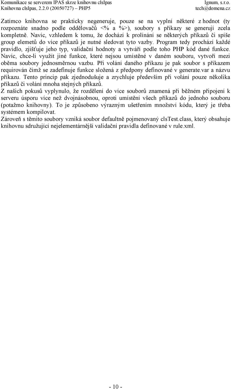 Program tedy prochází každé pravidlo, zjišťuje jeho typ, validační hodnoty a vytváří podle toho PHP kód dané funkce.