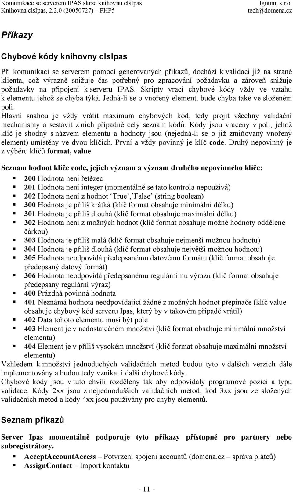 Hlavní snahou je vždy vrátit maximum chybových kód, tedy projít všechny validační mechanismy a sestavit z nich případně celý seznam kódů.