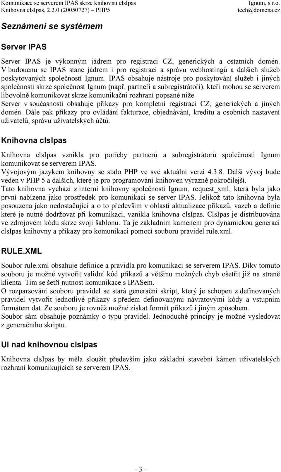 IPAS obsahuje nástroje pro poskytování služeb i jiných společností skrze společnost Ignum (např.