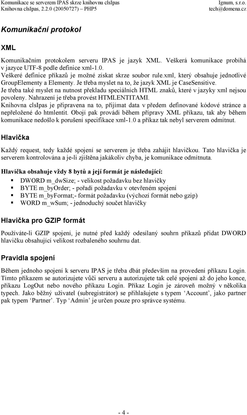 Je třeba také myslet na nutnost překladu speciálních HTML znaků, které v jazyky xml nejsou povoleny. Nahrazení je třeba provést HTMLENTITAMI.