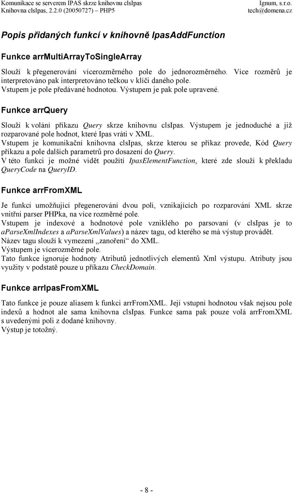 Funkce arrquery Slouží k volání příkazu Query skrze knihovnu clsipas. Výstupem je jednoduché a již rozparované pole hodnot, které Ipas vráti v XML.