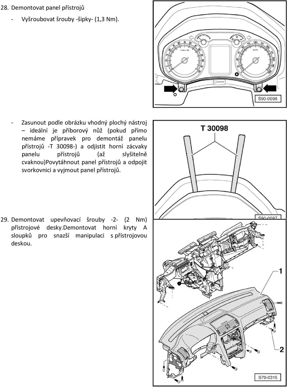 přístrojů -T 30098-) a odjistit horní zácvaky panelu přístrojů (až slyšitelně cvaknou)povytáhnout panel přístrojů a odpojit
