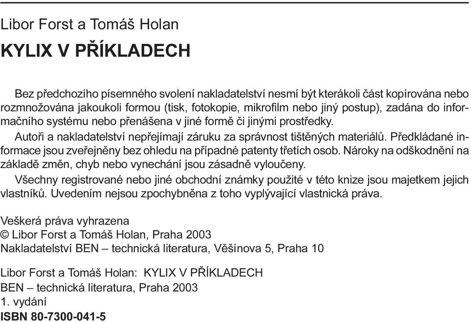 zveøejnìny bez ohledu na pøípadné patenty tøetích osob Nároky na odškodnìní na základì zmìn, chyb nebo vynechání jsou zásadnì vylouèeny Všechny registrované nebo jiné obchodní známky použité v této