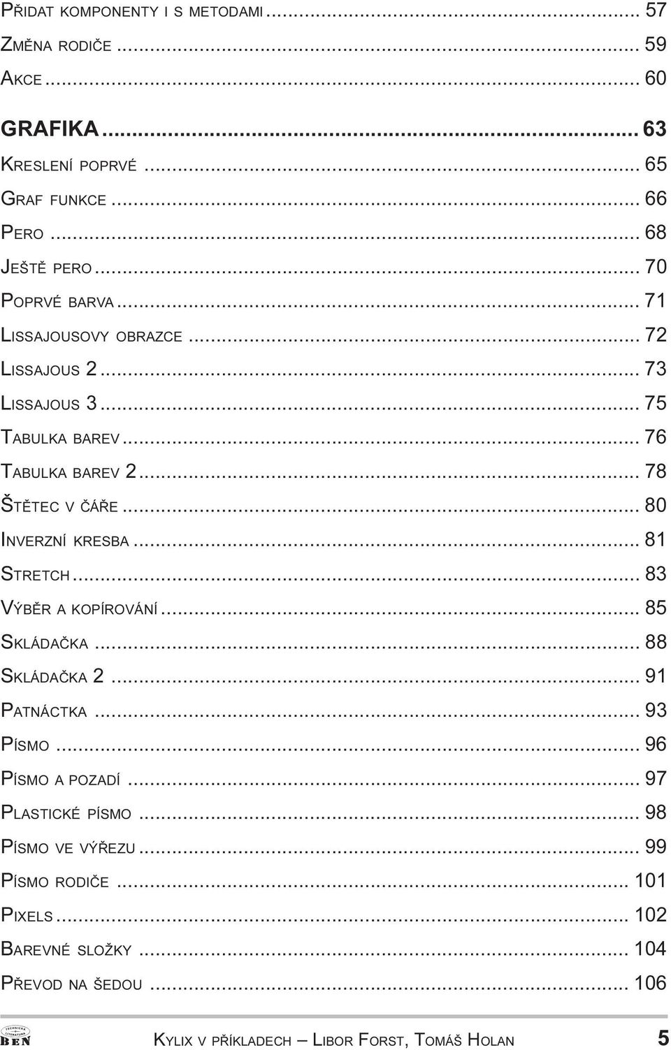 INVERZNÍ KRESBA 81 STRETCH 83 VÝBÌR A KOPÍROVÁNÍ 85 SKLÁDAÈKA 88 SKLÁDAÈKA 2 91 PATNÁCTKA 93 PÍSMO 96 PÍSMO A POZADÍ 97 PLASTICKÉ