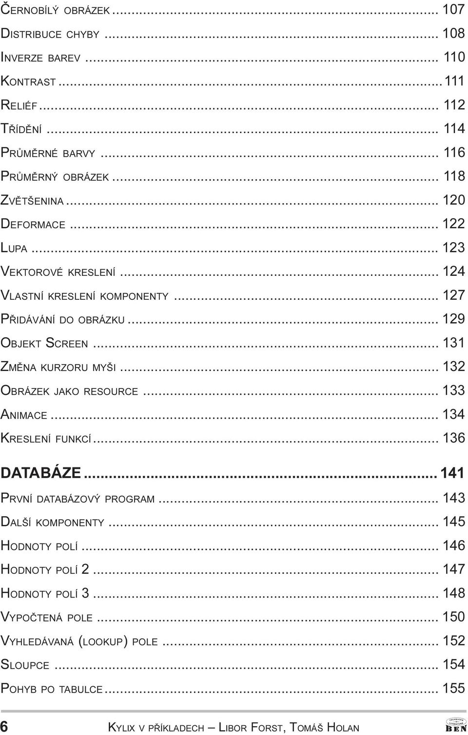 OBRÁZEK JAKO RESOURCE 133 ANIMACE 134 KRESLENÍ FUNKCÍ 136 DATABÁZE 141 PRVNÍ DATABÁZOVÝ PROGRAM 143 DALŠÍ KOMPONENTY 145 HODNOTY POLÍ 146 HODNOTY POLÍ