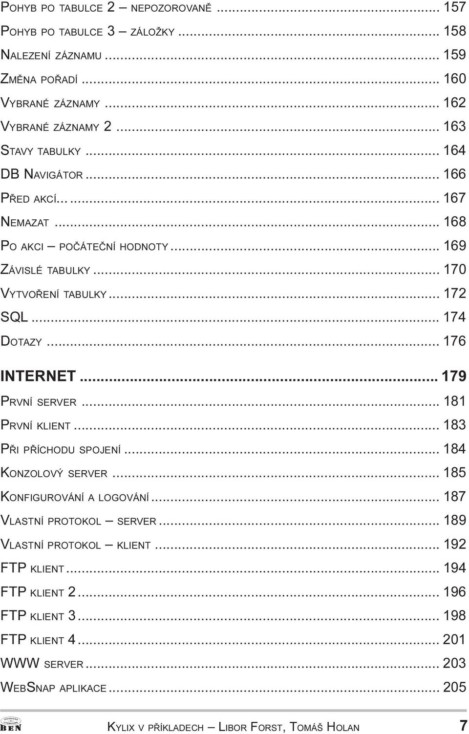 179 PRVNÍ SERVER 181 PRVNÍ KLIENT 183 PØI PØÍCHODU SPOJENÍ 184 KONZOLOVÝ SERVER 185 KONFIGUROVÁNÍ A LOGOVÁNÍ 187 VLASTNÍ PROTOKOL SERVER 189 VLASTNÍ