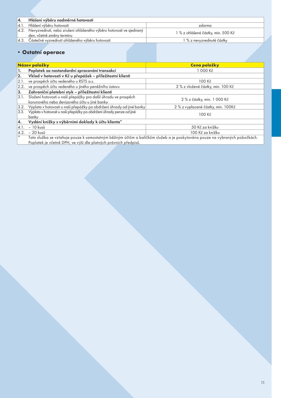 Vklad v hotovosti v Kč u přepážek příležitostní klienti 2.1. ve prospěch účtu vedeného u RSTS a.s. 100 Kč 2.2. ve prospěch účtu vedeného u jiného peněžního ústavu 2 % z vložené částky, min. 100 Kč 3.
