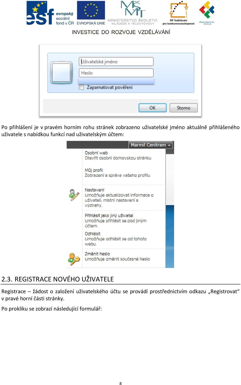 REGISTRACE NOVÉHO UŽIVATELE Registrace žádost o založení uživatelského účtu se provádí