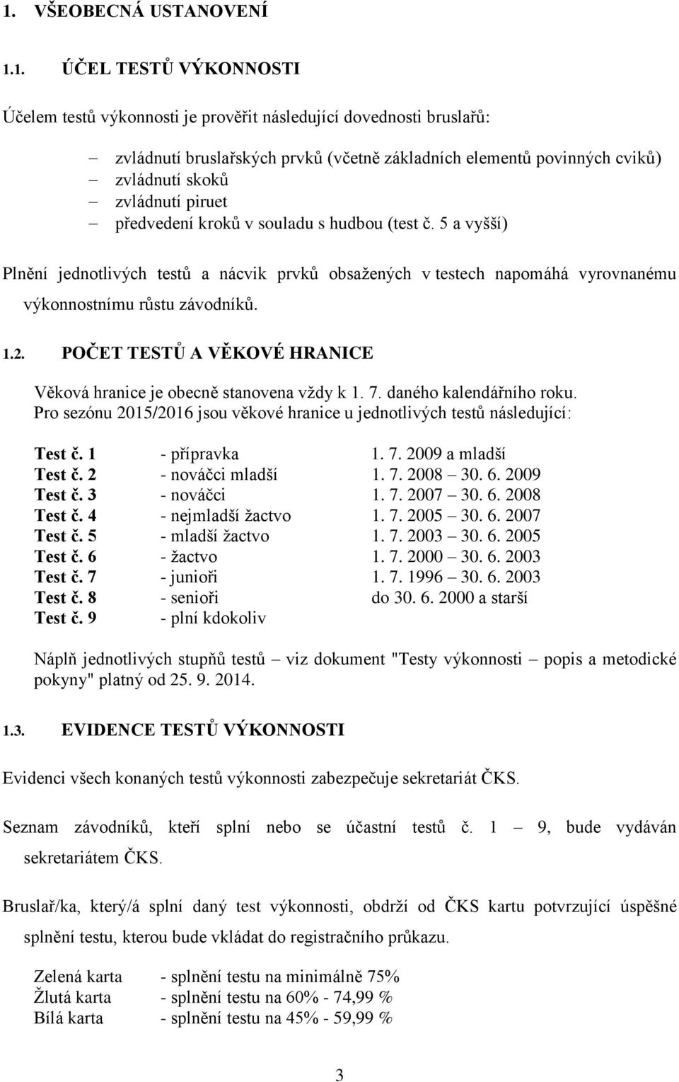 5 a vyšší) Plnění jednotlivých testů a nácvik prvků obsažených v testech napomáhá vyrovnanému výkonnostnímu růstu závodníků. 1.2.