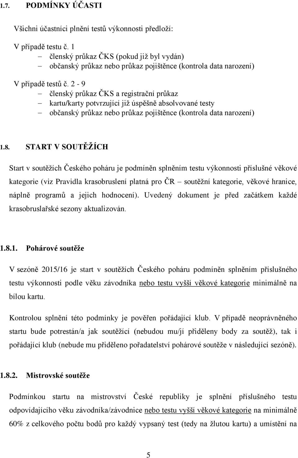 2-9 členský průkaz ČKS a registrační průkaz kartu/karty potvrzující již úspěšně absolvované testy občanský průkaz nebo průkaz pojištěnce (kontrola data narození) 1.8.