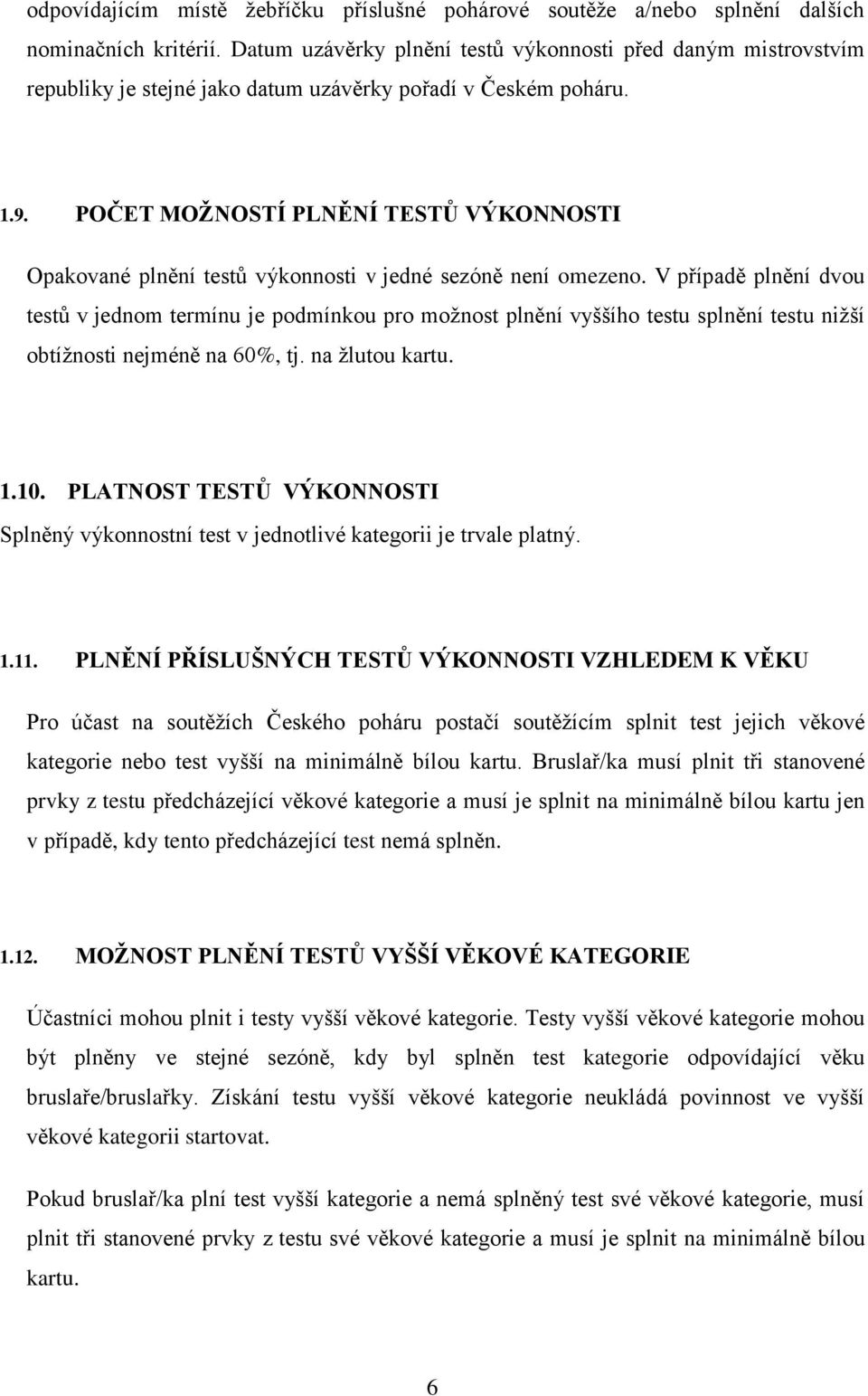 POČET MOŽNOSTÍ PLNĚNÍ TESTŮ VÝKONNOSTI Opakované plnění testů výkonnosti v jedné sezóně není omezeno.