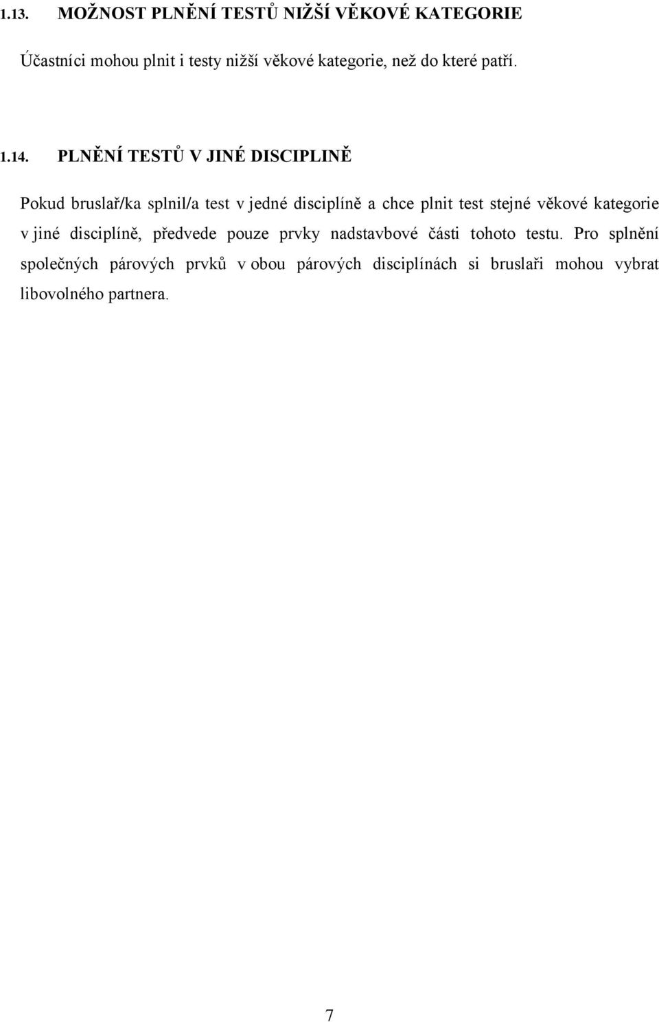 PLNĚNÍ TESTŮ V JINÉ DISCIPLINĚ Pokud bruslař/ka splnil/a test v jedné disciplíně a chce plnit test stejné