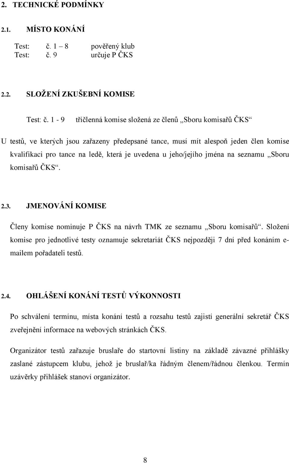 jeho/jejího jména na seznamu Sboru komisařů ČKS. 2.3. JMENOVÁNÍ KOMISE Členy komise nominuje P ČKS na návrh TMK ze seznamu Sboru komisařů.