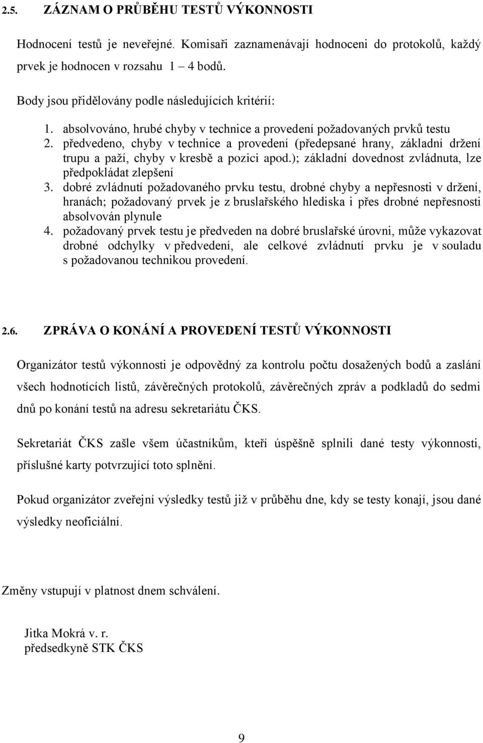 předvedeno, chyby v technice a provedení (předepsané hrany, základní držení trupu a paží, chyby v kresbě a pozici apod.); základní dovednost zvládnuta, lze předpokládat zlepšení 3.