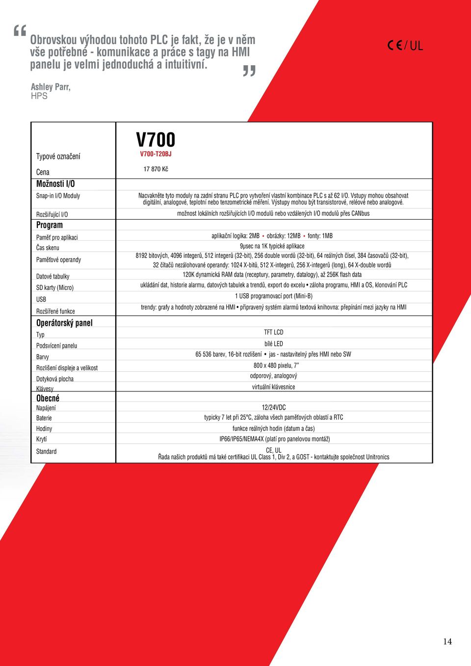 Operátorský panel Typ Podsvícení panelu Barvy Rozlišení displeje a velikost Dotyková plocha Klávesy Obecné Napájení Baterie Hodiny Krytí Standard V700 V700-T20BJ 17 870 Kč Nacvakněte tyto moduly na