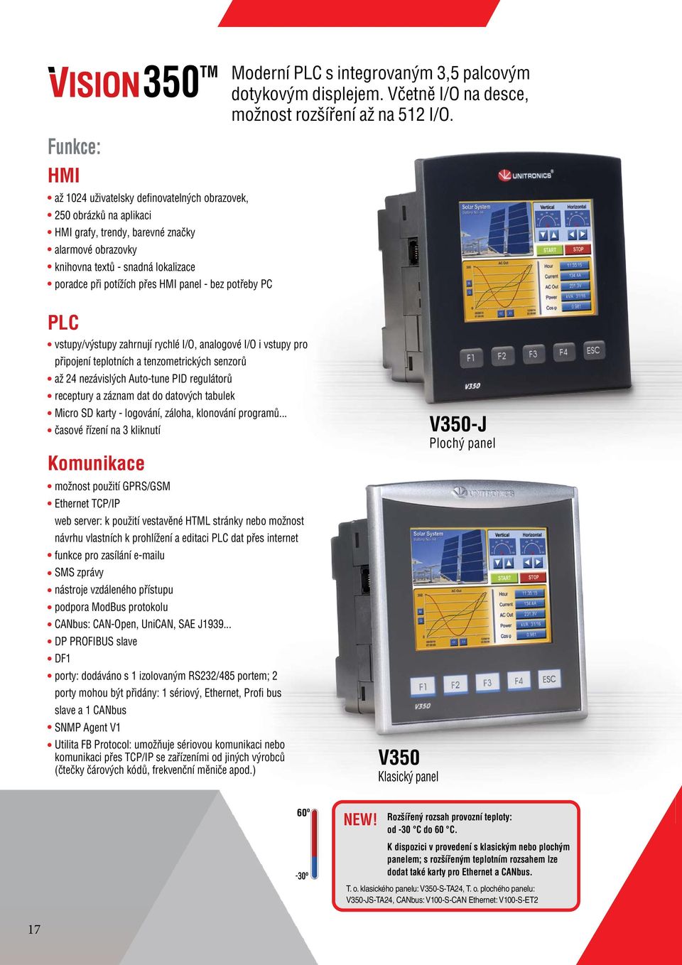 PLC vstupy/ zahrnují rychlé I/O, analogové I/O i vstupy pro připojení teplotních a tenzometrických senzorů až 24 nezávislých Auto-tune PID regulátorů receptury a záznam dat do datových tabulek Micro