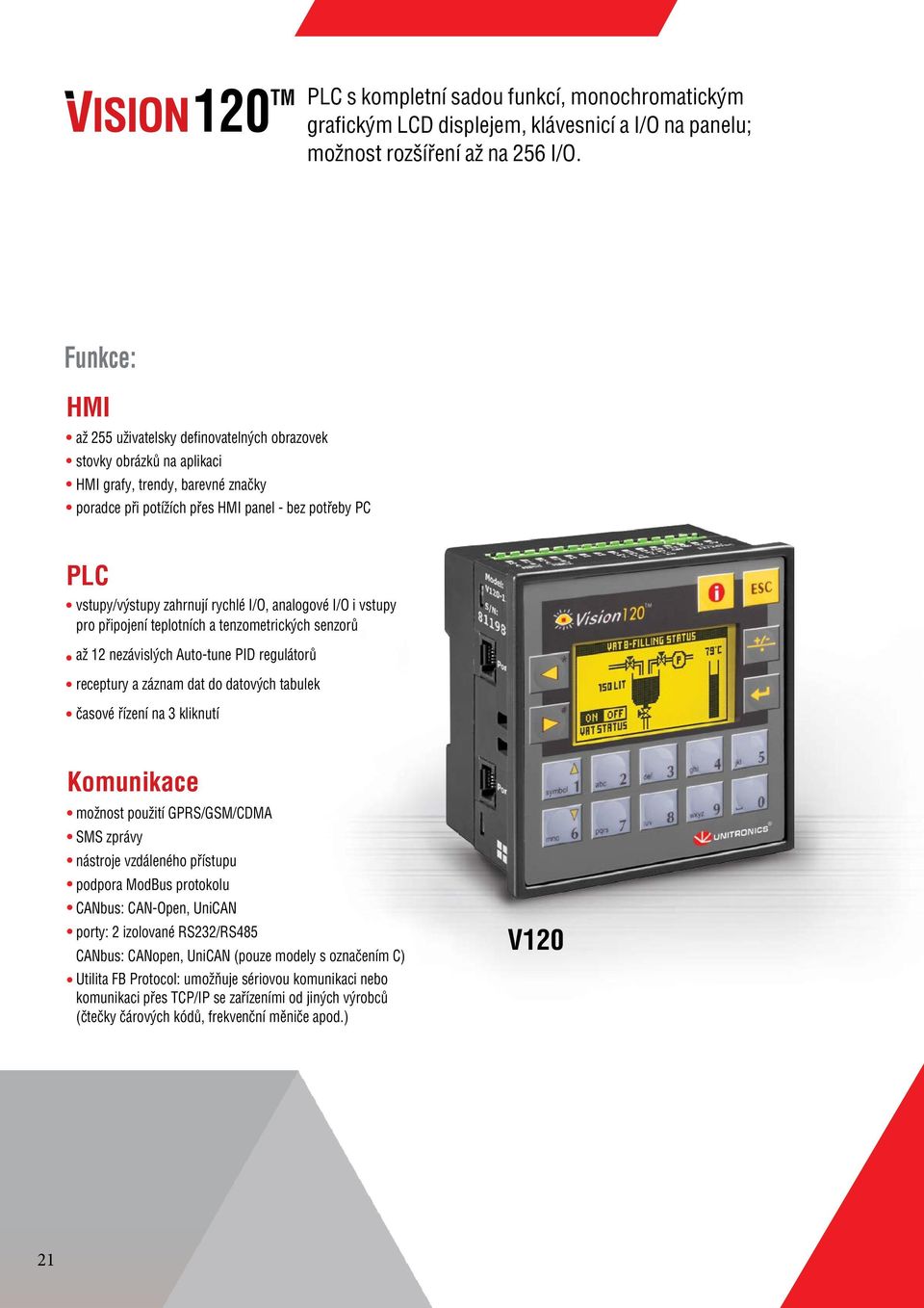 I/O, analogové I/O i vstupy pro připojení teplotních a tenzometrických senzorů až nezávislých Auto-tune PID regulátorů receptury a záznam dat do datových tabulek časové řízení na 3 kliknutí