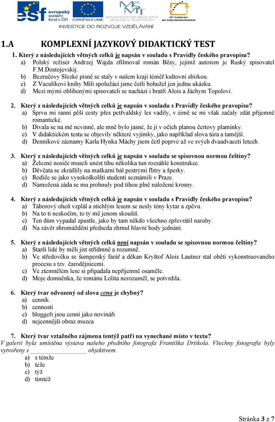 c) Z Vaculíkovi knihy Milí spolužáci jsme četli bohužel jen jednu ukázku. d) Mezi mými oblíbenými spisovateli se nachází i bratři Alois a Jáchym Topolovi. 2.