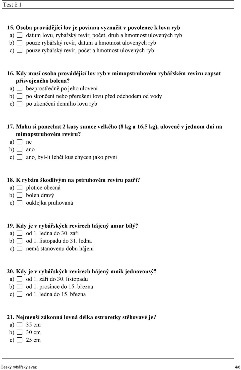 a) bezprostředně po jeho ulovení b) po skončení nebo přerušení lovu před odchodem od vody c) po ukončení denního lovu ryb 17.